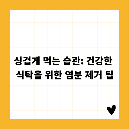싱겁게 먹는 습관: 건강한 식탁을 위한 염분 제거 팁