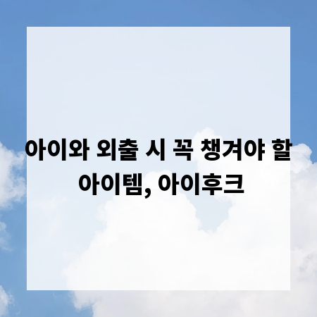 아이와 외출 시 꼭 챙겨야 할 아이템, 아이후크