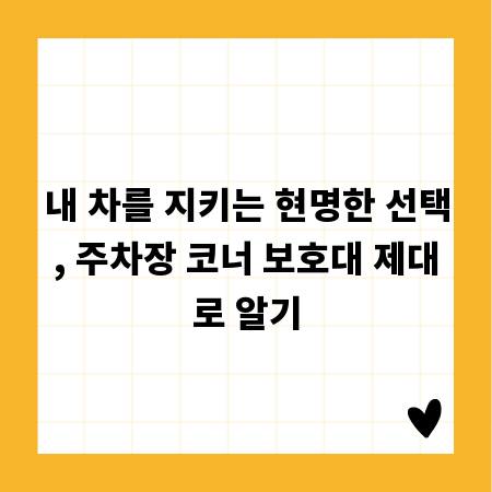 내 차를 지키는 현명한 선택, 주차장 코너 보호대 제대로 알기