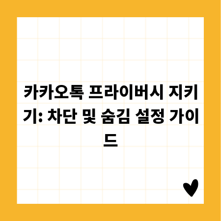 카카오톡 프라이버시 지키기: 차단 및 숨김 설정 가이드