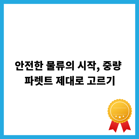 안전한 물류의 시작, 중량 파렛트 제대로 고르기