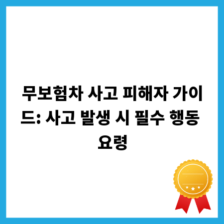 무보험차 사고 피해자 가이드: 사고 발생 시 필수 행동 요령