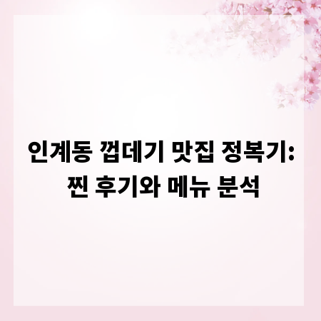 인계동 껍데기 맛집 정복기: 찐 후기와 메뉴 분석
