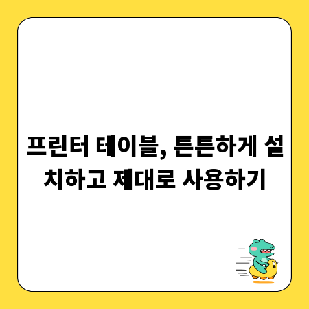 프린터 테이블, 튼튼하게 설치하고 제대로 사용하기