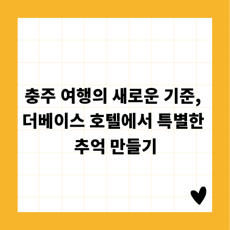충주 여행의 새로운 기준, 더베이스 호텔에서 특별한 추억 만들기