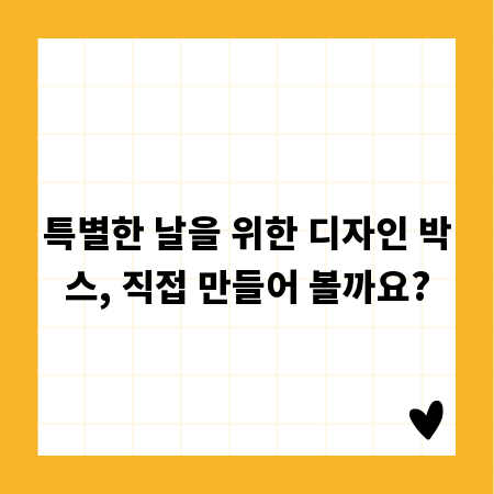 특별한 날을 위한 디자인 박스, 직접 만들어 볼까요?