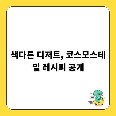 색다른 디저트, 코스모스테일 레시피 공개