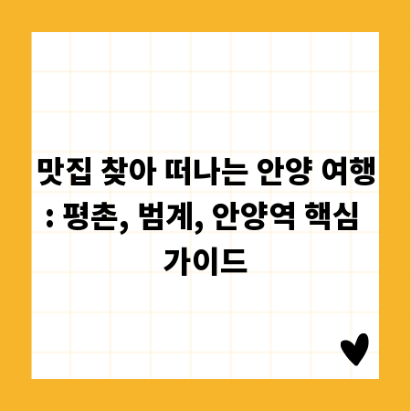 맛집 찾아 떠나는 안양 여행: 평촌, 범계, 안양역 핵심 가이드
