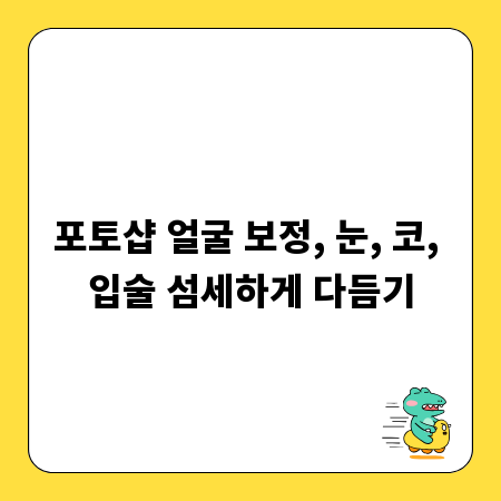 포토샵 얼굴 보정, 눈, 코, 입술 섬세하게 다듬기