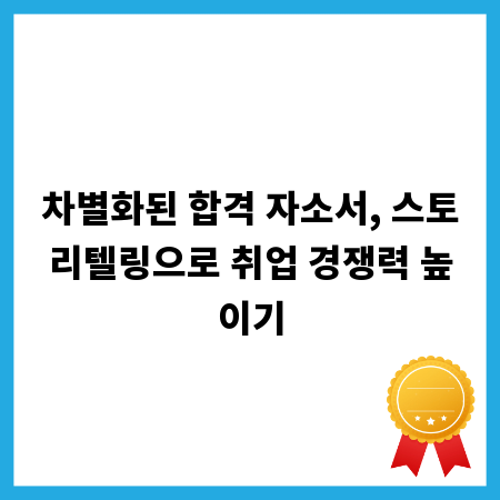 차별화된 합격 자소서, 스토리텔링으로 취업 경쟁력 높이기