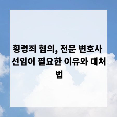 횡령죄 혐의, 전문 변호사 선임이 필요한 이유와 대처법