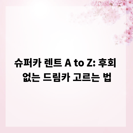 슈퍼카 렌트 A to Z: 후회 없는 드림카 고르는 법
