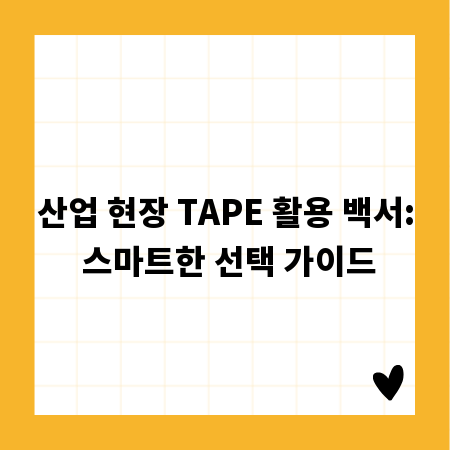 산업 현장 TAPE 활용 백서: 스마트한 선택 가이드