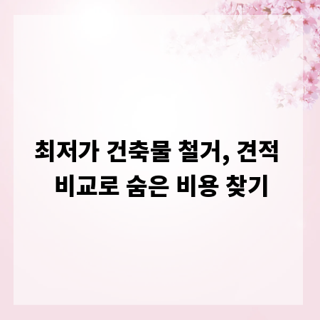 최저가 건축물 철거, 견적 비교로 숨은 비용 찾기