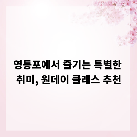 영등포에서 즐기는 특별한 취미, 원데이 클래스 추천