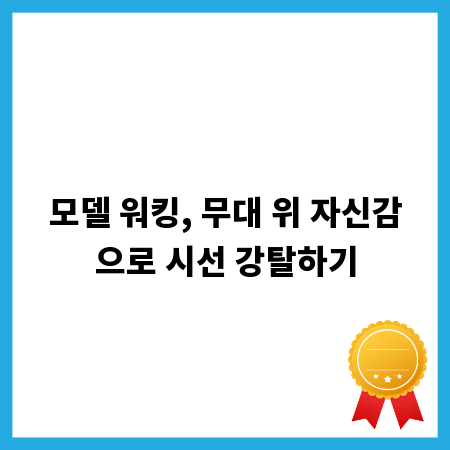 모델 워킹, 무대 위 자신감으로 시선 강탈하기