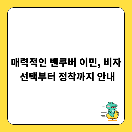 매력적인 밴쿠버 이민, 비자 선택부터 정착까지 안내