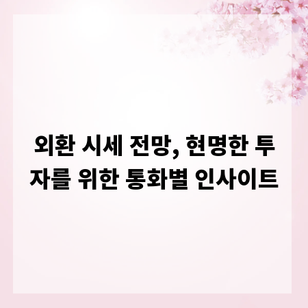 외환 시세 전망, 현명한 투자를 위한 통화별 인사이트