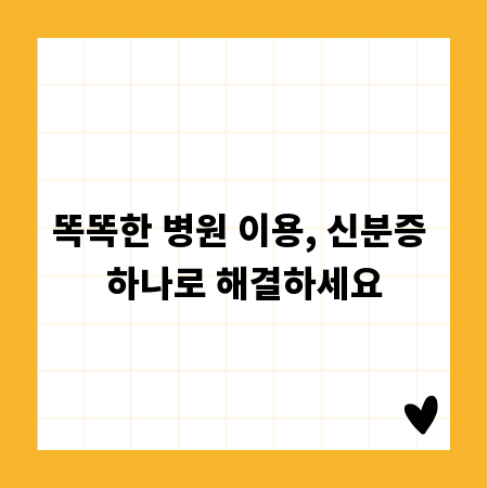 똑똑한 병원 이용, 신분증 하나로 해결하세요