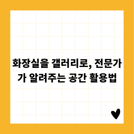 화장실을 갤러리로, 전문가가 알려주는 공간 활용법