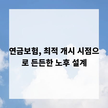 연금보험, 최적 개시 시점으로 든든한 노후 설계
