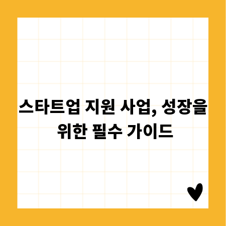 스타트업 지원 사업, 성장을 위한 필수 가이드