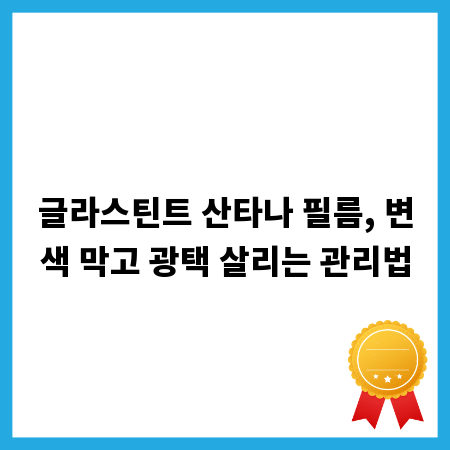 글라스틴트 산타나 필름, 변색 막고 광택 살리는 관리법