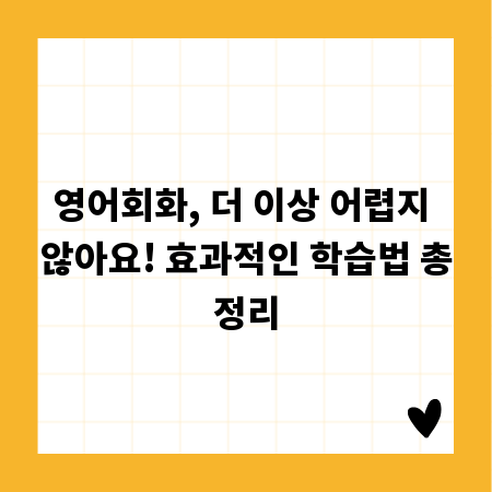영어회화, 더 이상 어렵지 않아요! 효과적인 학습법 총정리