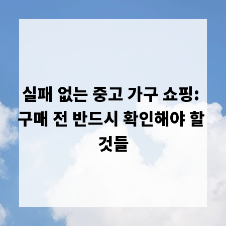 실패 없는 중고 가구 쇼핑: 구매 전 반드시 확인해야 할 것들