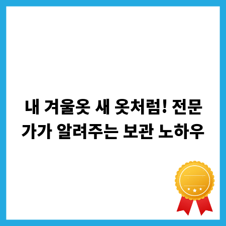 내 겨울옷 새 옷처럼! 전문가가 알려주는 보관 노하우
