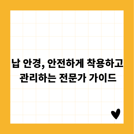 납 안경, 안전하게 착용하고 관리하는 전문가 가이드