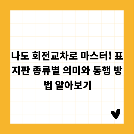 나도 회전교차로 마스터! 표지판 종류별 의미와 통행 방법 알아보기