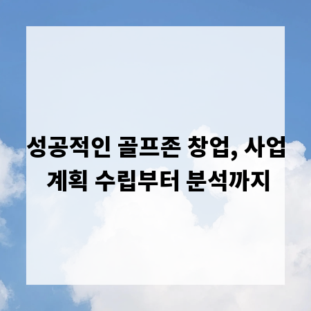 성공적인 골프존 창업, 사업 계획 수립부터 분석까지