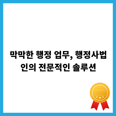 막막한 행정 업무, 행정사법인의 전문적인 솔루션