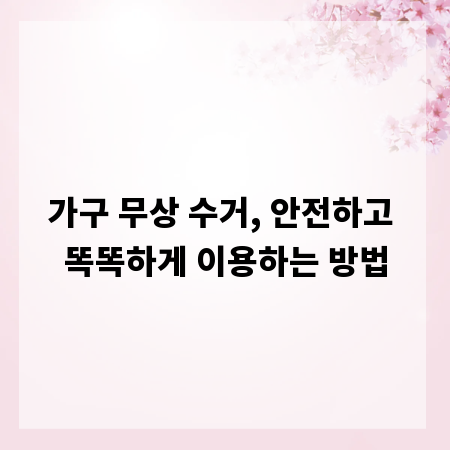 가구 무상 수거, 안전하고 똑똑하게 이용하는 방법