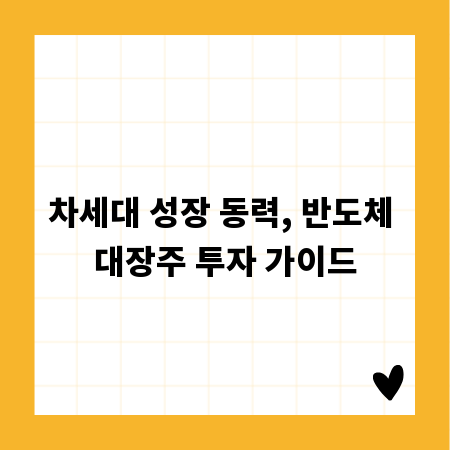 차세대 성장 동력, 반도체 대장주 투자 가이드