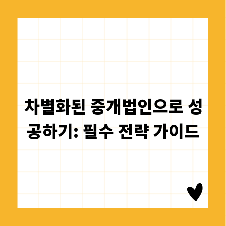 차별화된 중개법인으로 성공하기: 필수 전략 가이드