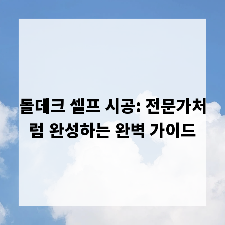 돌데크 셀프 시공: 전문가처럼 완성하는 완벽 가이드