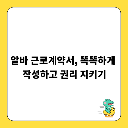 알바 근로계약서, 똑똑하게 작성하고 권리 지키기