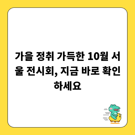 가을 정취 가득한 10월 서울 전시회, 지금 바로 확인하세요