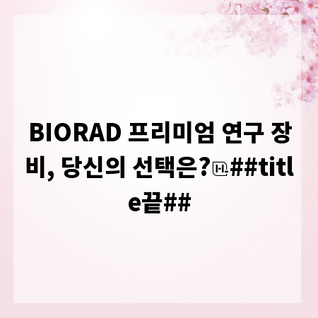 BIORAD 프리미엄 연구 장비, 당신의 선택은?
##title끝##