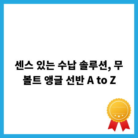 센스 있는 수납 솔루션, 무볼트 앵글 선반 A to Z