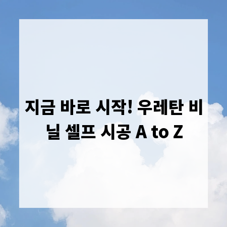 지금 바로 시작! 우레탄 비닐 셀프 시공 A to Z
