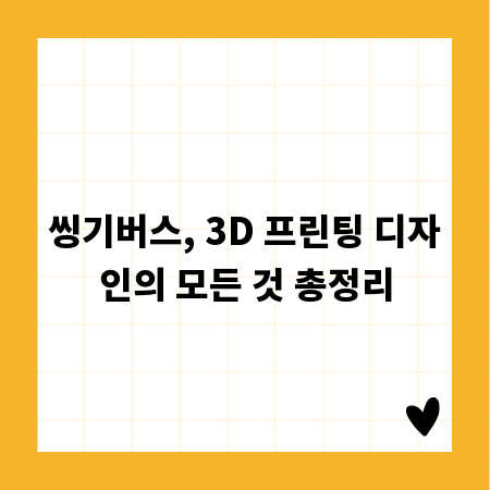 씽기버스, 3D 프린팅 디자인의 모든 것 총정리