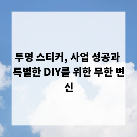 투명 스티커, 사업 성공과 특별한 DIY를 위한 무한 변신