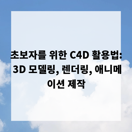 초보자를 위한 C4D 활용법: 3D 모델링, 렌더링, 애니메이션 제작
