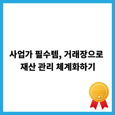사업가 필수템, 거래장으로 재산 관리 체계화하기