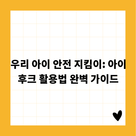 우리 아이 안전 지킴이: 아이후크 활용법 완벽 가이드