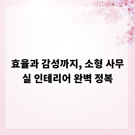 효율과 감성까지, 소형 사무실 인테리어 완벽 정복