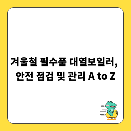 겨울철 필수품 대열보일러, 안전 점검 및 관리 A to Z